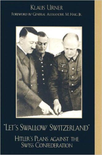 Lets Swallow Switzerland Hitlers Plans Against The Swiss Confederation Klaus Urner