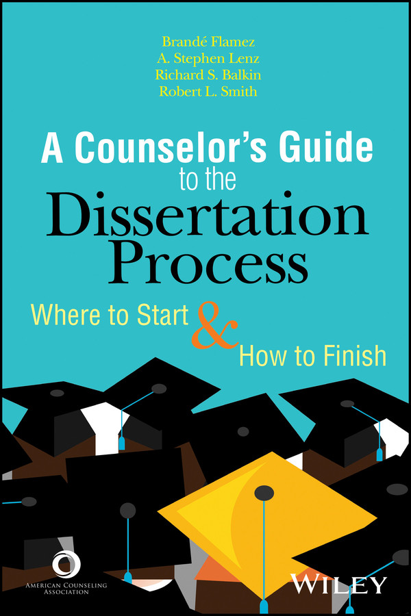 A Counselors Guide To The Dissertation Process Where To Start And How To Finish 1st Edition Flamez