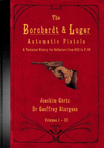 The Borchardt Luger Automatic Pistols A Technical History For Collectors From C93 To P08 Joachim Grtz Dr Geoffrey Sturgess