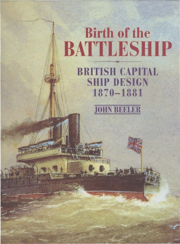 Birth Of The Battleship British Capital Ship Design 18701881 John Beeler