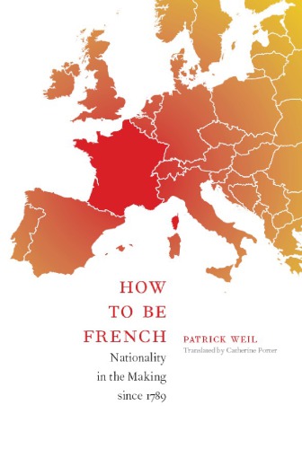 How To Be French Nationality In The Making Since 1789 Patrick Weil