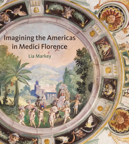Imagining The Americas In Medici Florence Lia Markey