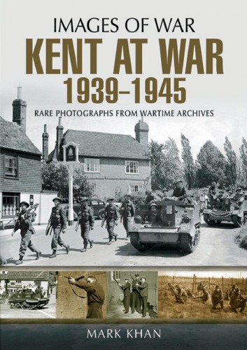 Kent At War 1939 To 1945 Mark Khan
