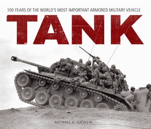 Tank 100 Years Of The Worlds Most Important Armored Military Vehicle Michael E Haskew
