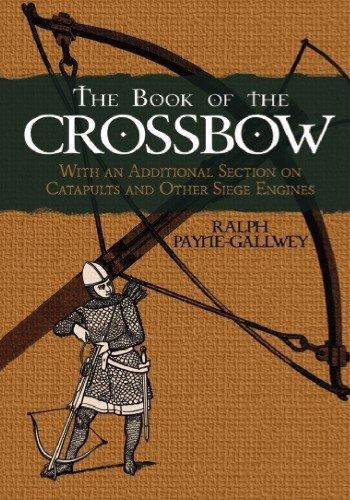 The Book Of The Crossbow With An Additional Section On Catapults And Other Siege Engines Ralph Paynegallwey