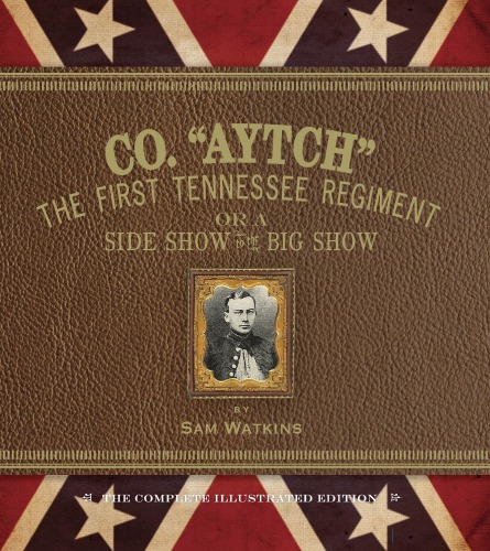 Co Aytch The First Tennessee Regiment Or A Side Show To The Big Show The Complete Illustrated Edition Ii Edition Sam Watkins