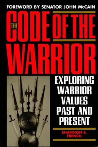 The Code Of The Warrior Exploring Warrior Values Past And Present Shannon E French