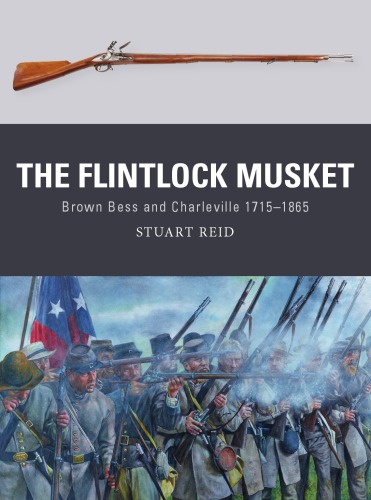 The Flintlock Musket Brown Bess And Charleville 17151865 Stuart Reid And Steve Noon
