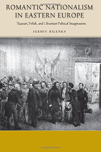 Romantic Nationalism In Eastern Europe Russian Polish And Ukrainian Political Imaginations 1st Edition Serhiy Bilenky