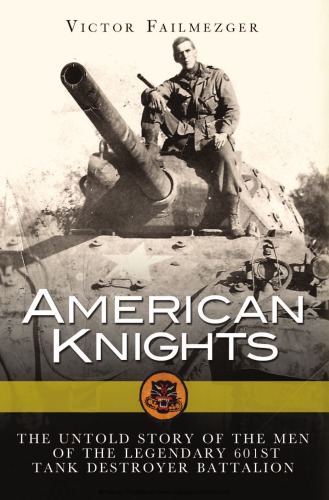 American Knights The Untold Story Of The Men Of The Legendary 601st Tank Destroyer Battalion Victor Tory Failmezger