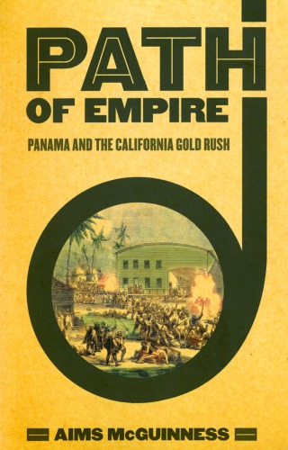 Path Of Empire Panama And The California Gold Rush 1st Edition Aims Mcguinness