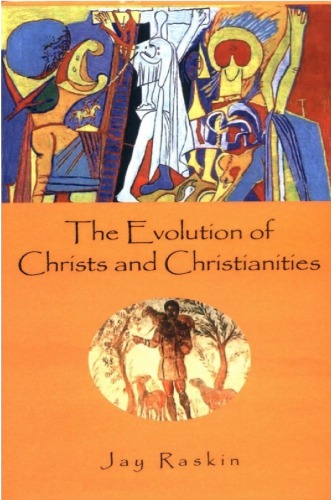 The Evolution Of Christs And Christianities Jay Raskin
