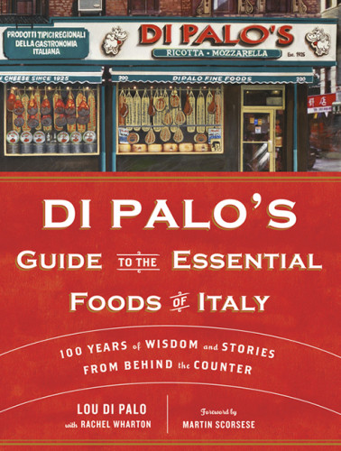 Di Palos Guide To The Essential Foods Of Italy 100 Years Of Wisdom And Stories From Behind The Counter Lou Di Palo