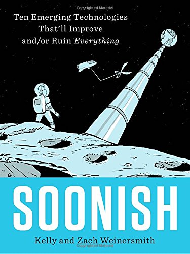 Soonish Ten Emerging Technologies Thatll Improve Andor Ruin Everything Kelly Weinersmith