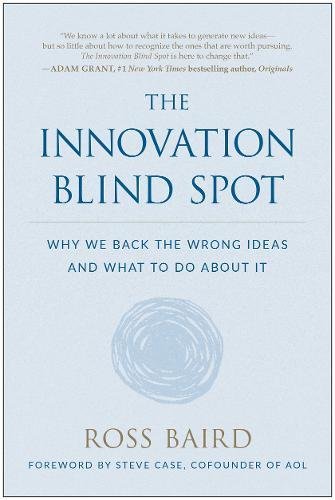 The Innovation Blind Spot Why We Back The Wrong Ideasand What To Do About It Ross Baird