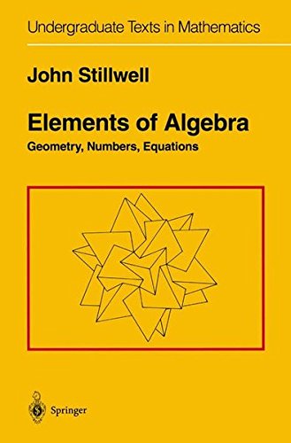 Elements Of Algebra Geometry Numbers Equations 1st John Stillwell