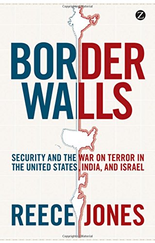 Border Walls Security And The War On Terror In The United States India And Israel Reece Jones