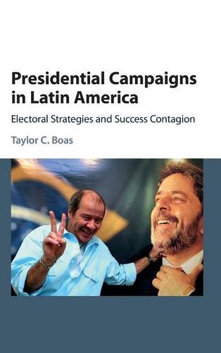 Presidential Campaigns In Latin America Electoral Strategies And Success Contagion Taylor C Boas