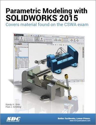 Parametric Modeling With Solidworks 2015 Covers Material Found On The Cswa Exam Randy H Shih Paul J Schilling