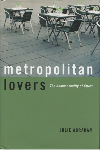 Metropolitan Lovers The Homosexuality Of Cities Julie Abraham