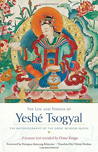The Life And Visions Of Yesh Tsogyal The Autobiography Of The Great Wisdom Queen Terton Drime Kunga
