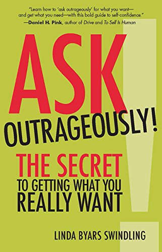 Ask Outrageously The Secret To Getting What You Really Want 1st Edition Linda Swindling