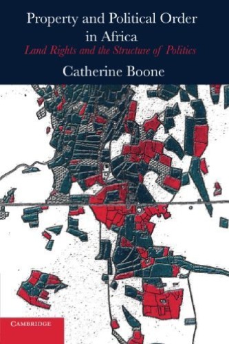 Property And Political Order In Africa Land Rights And The Structure Of Politics Catherine Boone