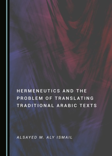Hermeneutics And The Problem Of Translating Traditional Arabic Texts Alsayed M Aly Ismail