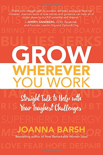 Grow Wherever You Work Straight Talk To Help With Your Toughest Challenges 1st Edition Joanna Barsh