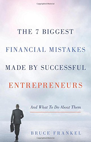 The 7 Biggestfinancialmistakes Made By Successful Entrepreneurs And What To Do About Them Bruce Frankel