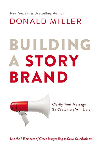 Building A Storybrand Clarify Your Message So Customers Will Listen Donald Miller