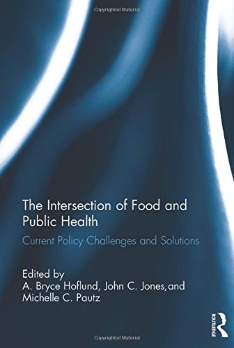 The Intersection Of Food And Public Health Current Policy Challenges And Solutions 1st Edition A Bryce Hoflund