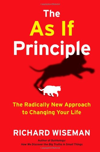 The As If Principle The Radically New Approach To Changing Your Life 1st Edition Richard John Wiseman