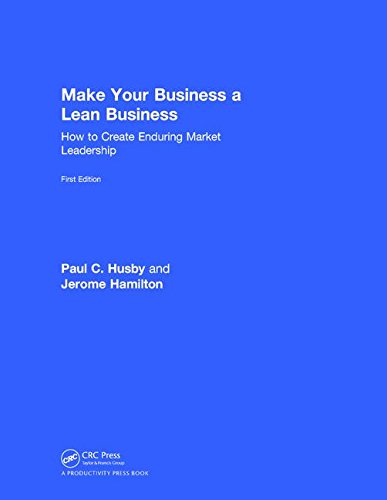 Make Your Business A Lean Business How To Create Enduring Market Leadership 1st Edition Paul C Husby