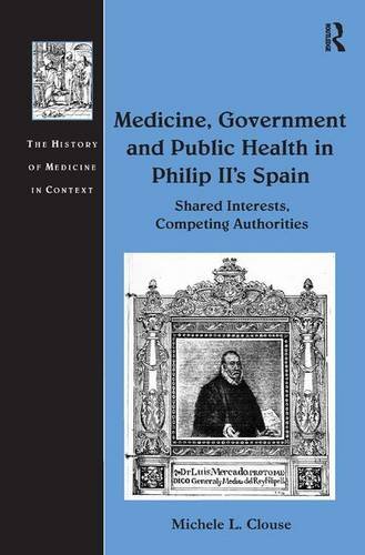 Medicine Government And Public Health In Philip Iis Spain Shared Interests Competing Authorities 1st Edition Michele L Clouse