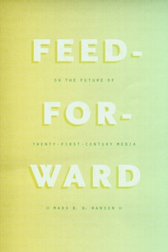 Feedforward On The Future Of Twentyfirstcentury Media Mark B N Hansen