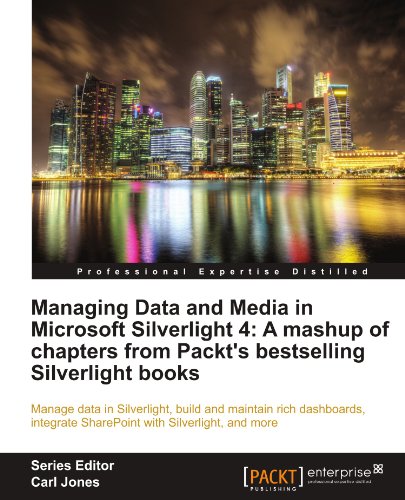 Managing Data And Media In Silverlight 4 A Mashup Of Chapters From Packts Bestselling Silverlight Books Gaston C Hillar