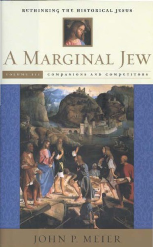 A Marginal Jew Rethinking The Historical Jesus Vol 3 Companions And Competitors John P Meier