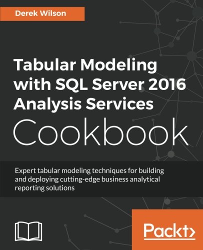 Tabular Modeling With Sql Server 2016 Analysis Services Cookbook Derek Wilson
