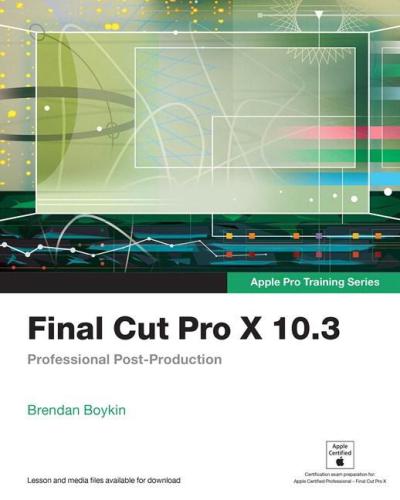 Final Cut Pro X 103 Professional Postproduction Boykin Brendan