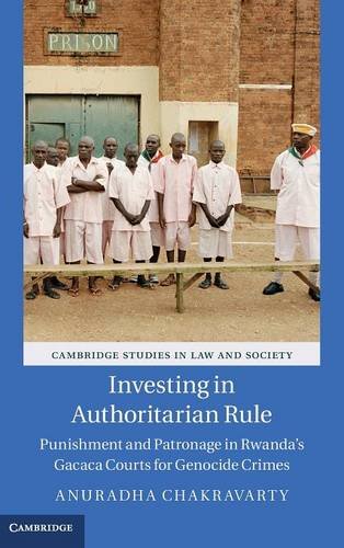 Investing In Authoritarian Rule Punishment And Patronage In Rwandas Gacaca Courts For Genocide Crimes Anuradha Chakravarty