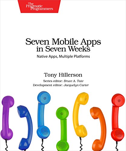 Seven Mobile Apps In Seven Weeks Native Apps Multiple Platforms 1st Edition Tony Hillerson