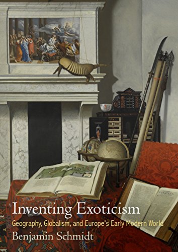 Inventing Exoticism Geography Globalism And Europes Early Modern World Benjamin Schmidt