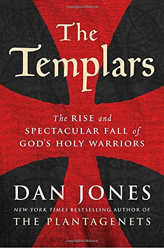 The Templars The Rise And Spectacular Fall Of Gods Holy Warriors 2017 Dan Jones
