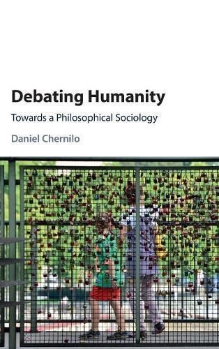 Debating Humanity Towards A Philosophical Sociology Daniel Chernilo