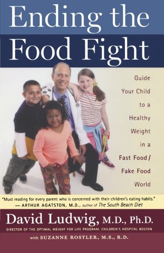 Ending The Food Fight Guide Your Child To A Healthy Weight In A Fast Food Fake Food World Reprint David Ludwig