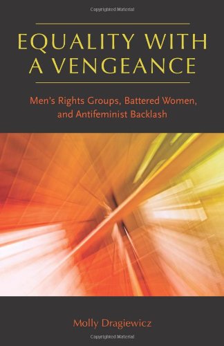 Equality With A Vengeance Mens Rights Groups Battered Women And Antifeminist Backlash Molly Dragiewicz