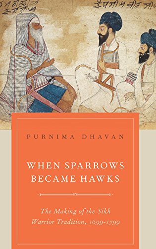 When Sparrows Became Hawks The Making Of The Sikh Warrior Tradition 16991799 Purnima Dhavan
