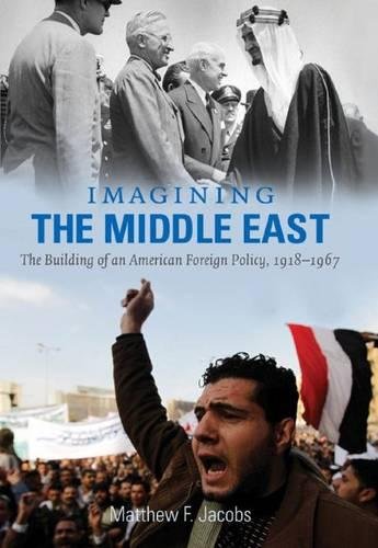 Imagining The Middle East The Building Of An American Foreign Policy 19181967 Matthew F Jacobs