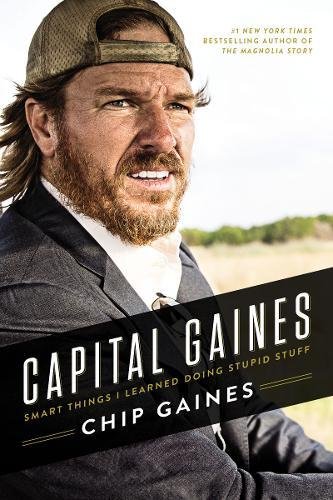 Capital Gaines Smart Things I Learned Doing Stupid Stuff Chip Gaines